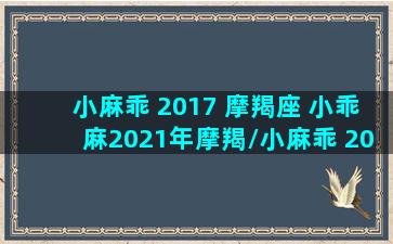 小麻乖 2017 摩羯座 小乖麻2021年摩羯/小麻乖 2017 摩羯座 小乖麻2021年摩羯-我的网站